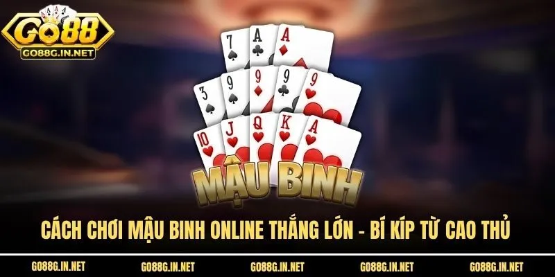 Cách Chơi Mậu Binh Online Thắng Lớn - Bí Kíp Từ Cao Thủ 